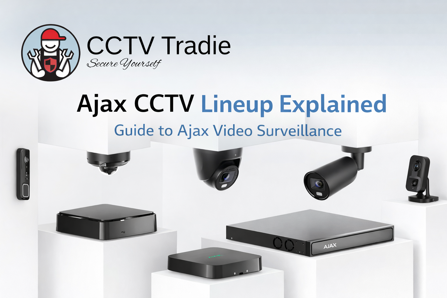 Présentation de la gamme complète de produits Ajax avec plusieurs caméras et enregistreurs disposés sur des socles blancs, accompagnée du texte Ajax CCTV Lineup Explained et du logo CCTV Tradie